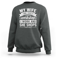 My Wife And I Have A Workshop I Work And She Shops Sweatshirt Funny Husband Wife Relationship