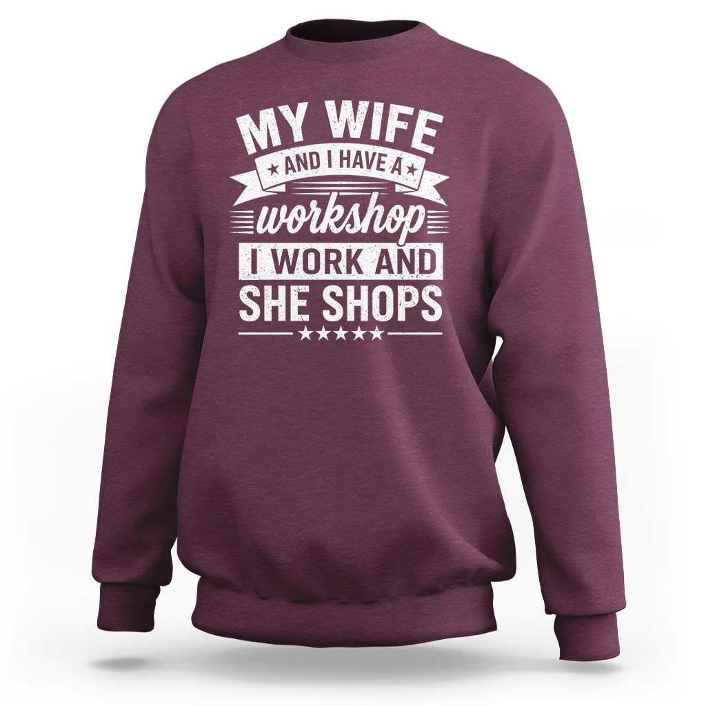 My Wife And I Have A Workshop I Work And She Shops Sweatshirt Funny Husband Wife Relationship