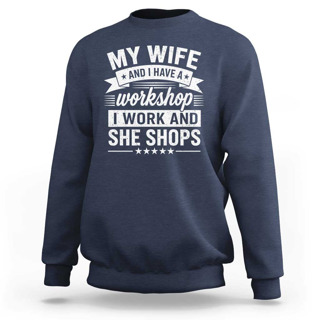 My Wife And I Have A Workshop I Work And She Shops Sweatshirt Funny Husband Wife Relationship