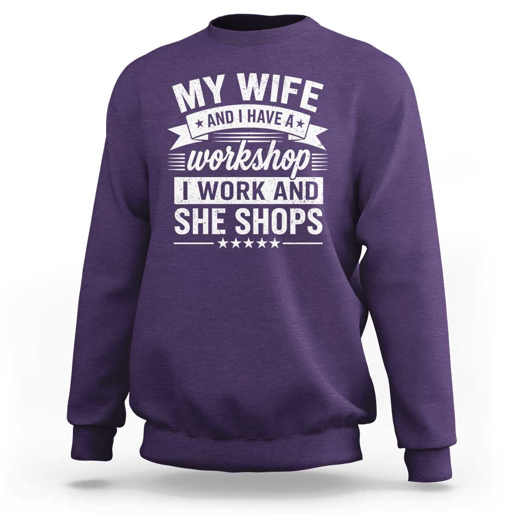 My Wife And I Have A Workshop I Work And She Shops Sweatshirt Funny Husband Wife Relationship