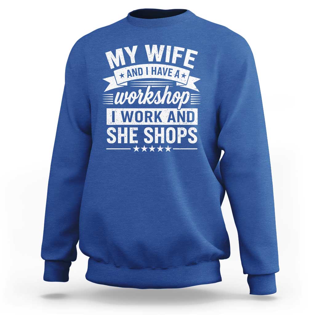 My Wife And I Have A Workshop I Work And She Shops Sweatshirt Funny Husband Wife Relationship