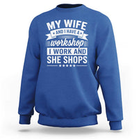 My Wife And I Have A Workshop I Work And She Shops Sweatshirt Funny Husband Wife Relationship