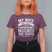 My Wife And I Have A Workshop I Work And She Shops T Shirt For Women Funny Husband Wife Relationship