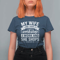 My Wife And I Have A Workshop I Work And She Shops T Shirt For Women Funny Husband Wife Relationship