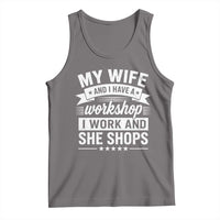 My Wife And I Have A Workshop I Work And She Shops Tank Top Funny Husband Wife Relationship