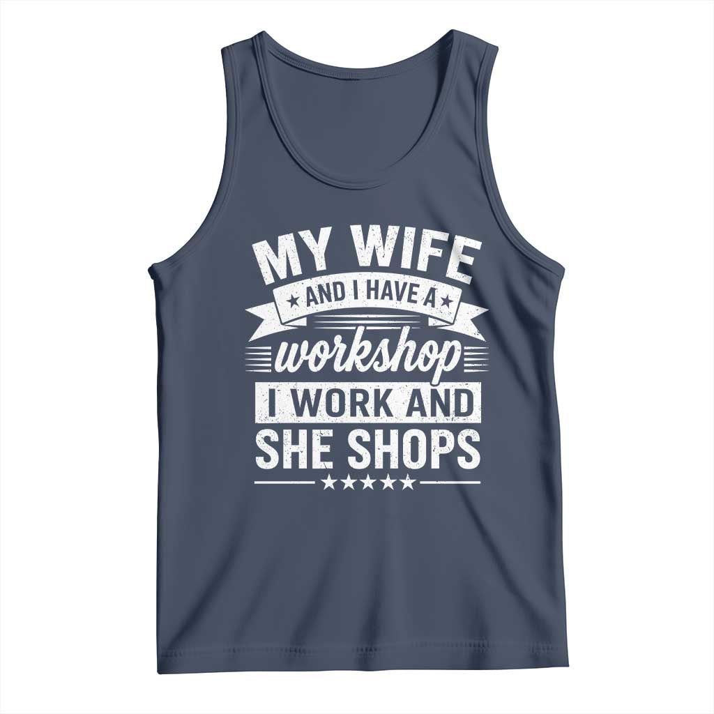 My Wife And I Have A Workshop I Work And She Shops Tank Top Funny Husband Wife Relationship