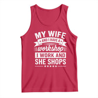 My Wife And I Have A Workshop I Work And She Shops Tank Top Funny Husband Wife Relationship