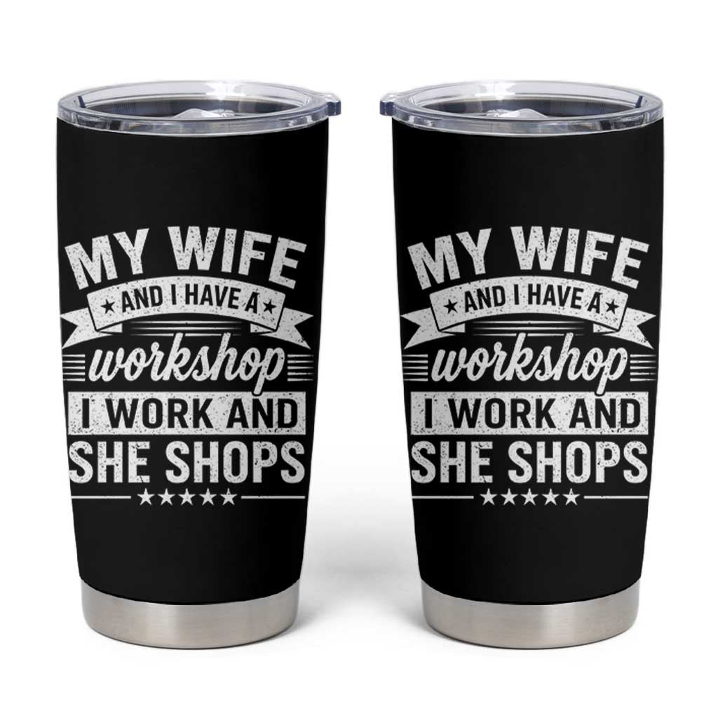 My Wife And I Have A Workshop I Work And She Shops Tumbler Cup Funny Husband Wife Relationship