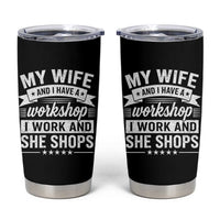 My Wife And I Have A Workshop I Work And She Shops Tumbler Cup Funny Husband Wife Relationship