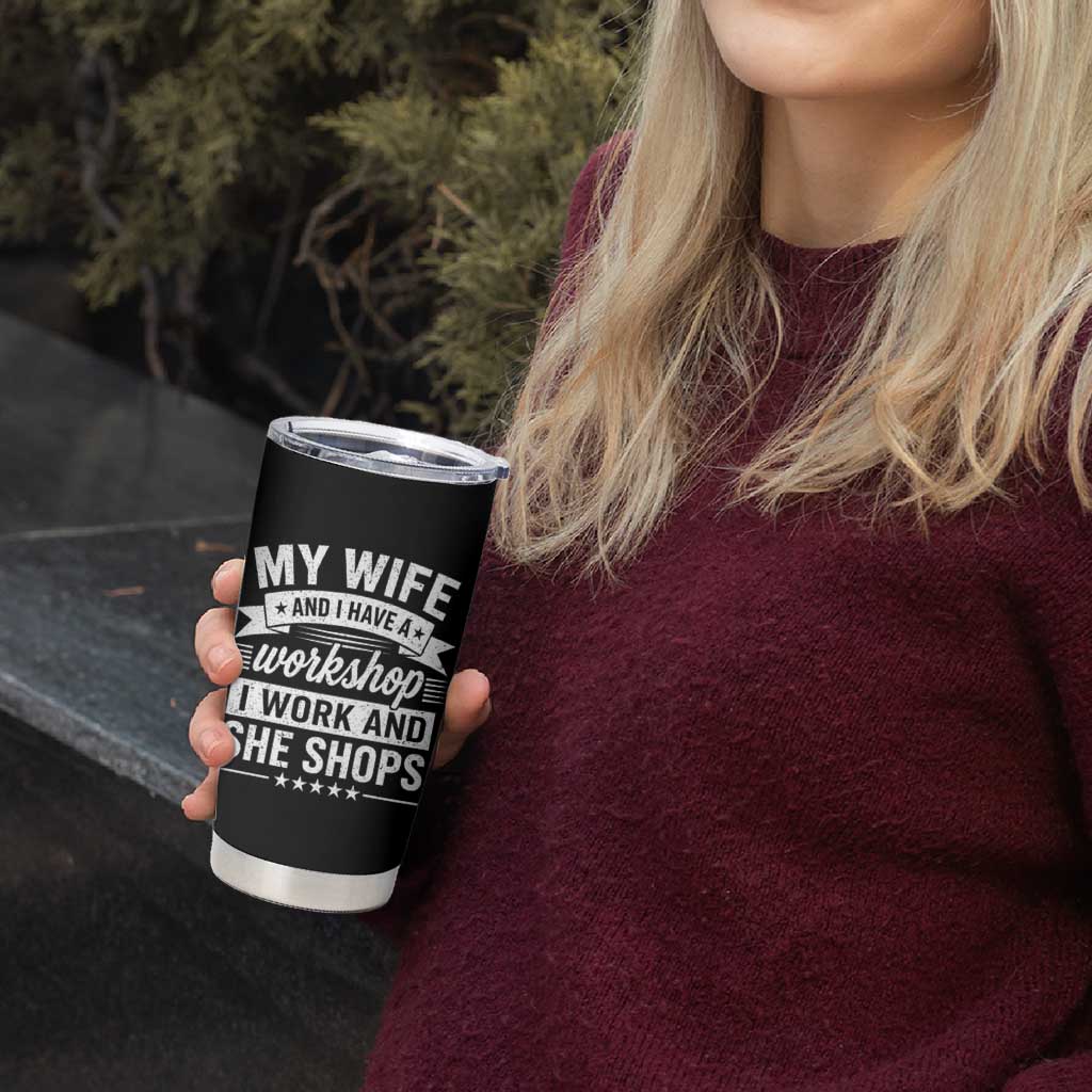 My Wife And I Have A Workshop I Work And She Shops Tumbler Cup Funny Husband Wife Relationship