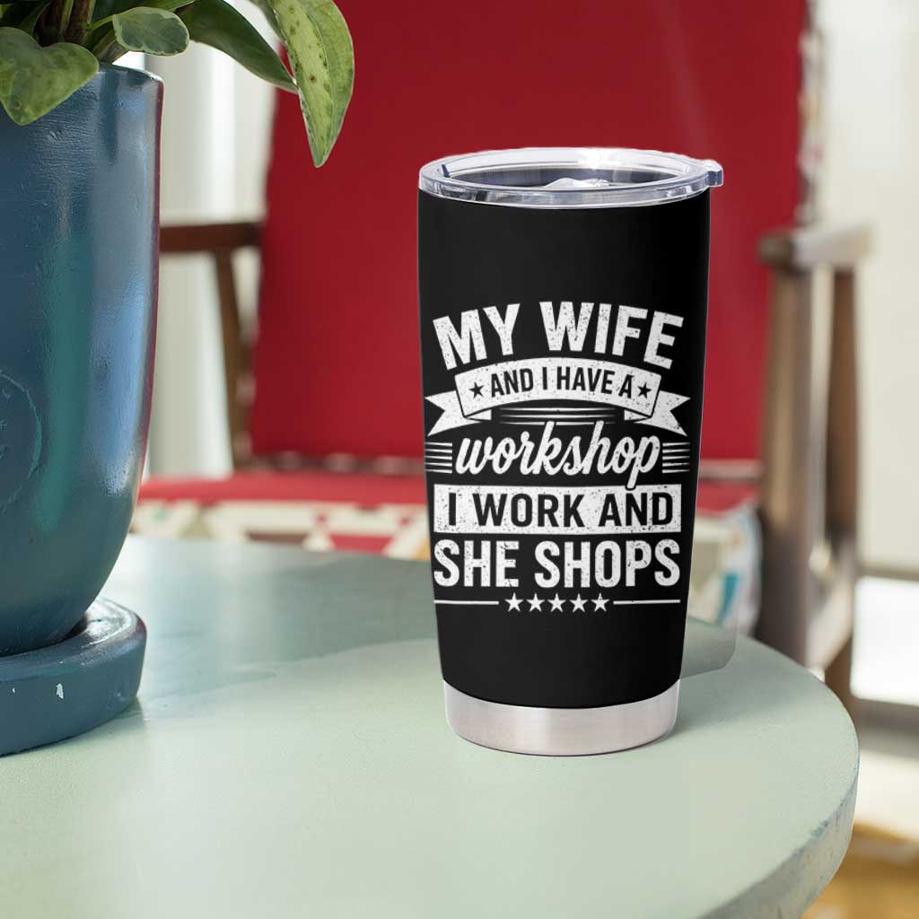 My Wife And I Have A Workshop I Work And She Shops Tumbler Cup Funny Husband Wife Relationship