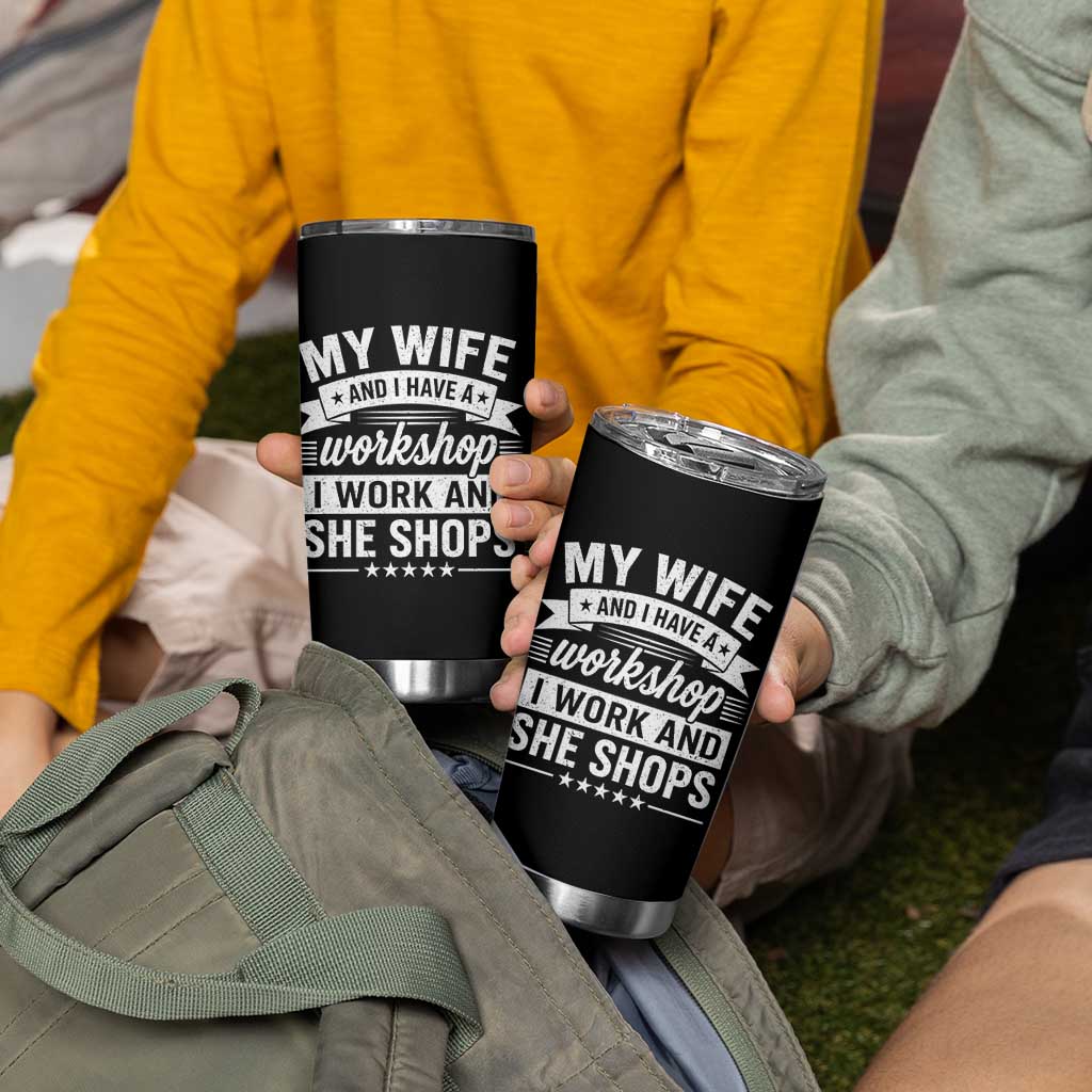 My Wife And I Have A Workshop I Work And She Shops Tumbler Cup Funny Husband Wife Relationship