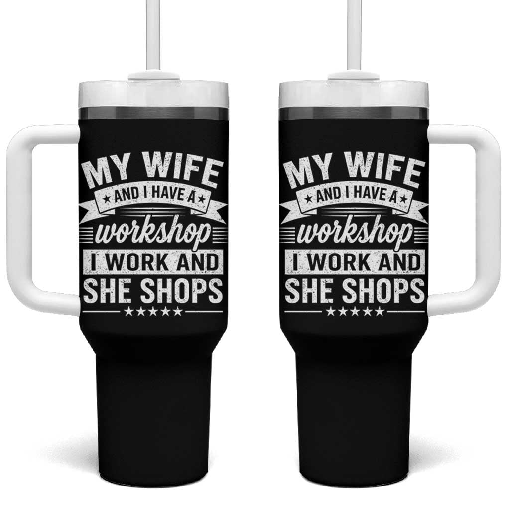 My Wife And I Have A Workshop I Work And She Shops Tumbler With Handle Funny Husband Wife Relationship