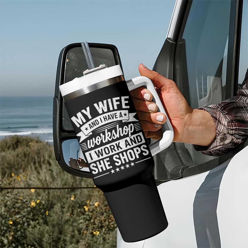 My Wife And I Have A Workshop I Work And She Shops Tumbler With Handle Funny Husband Wife Relationship