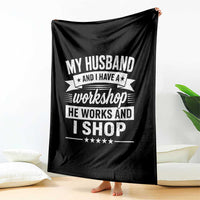 My Husband And I Have A Workshop He Works And I Shop Throw Blanket Funny Husband Wife Relationship