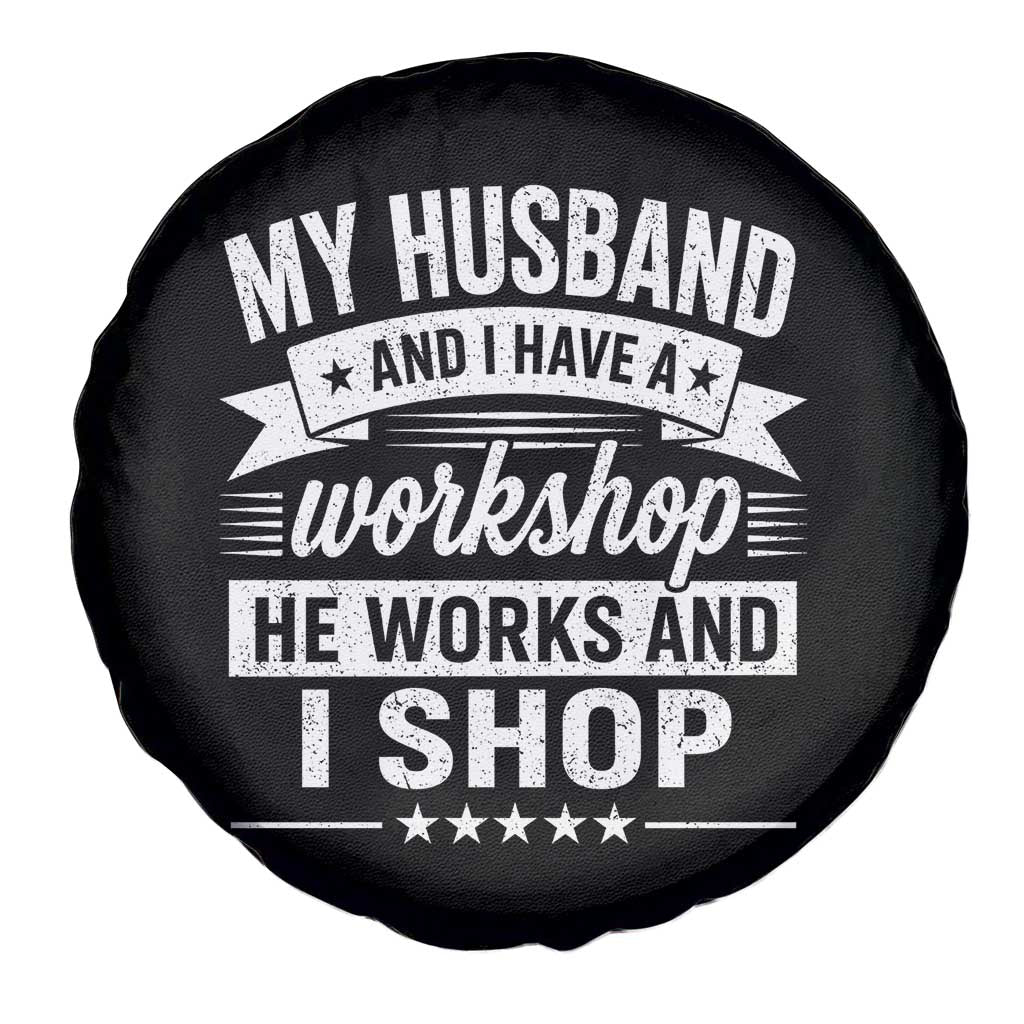 My Husband And I Have A Workshop He Works And I Shop Spare Tire Cover Funny Husband Wife Relationship