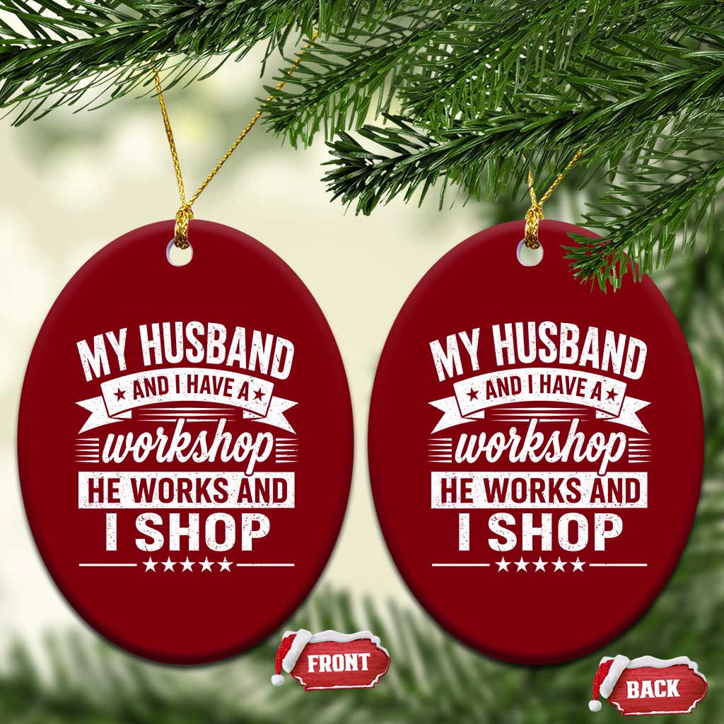 My Husband And I Have A Workshop He Works And I Shop Ceramic Ornament Funny Husband Wife Relationship