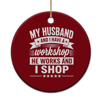 My Husband And I Have A Workshop He Works And I Shop Ceramic Ornament Funny Husband Wife Relationship