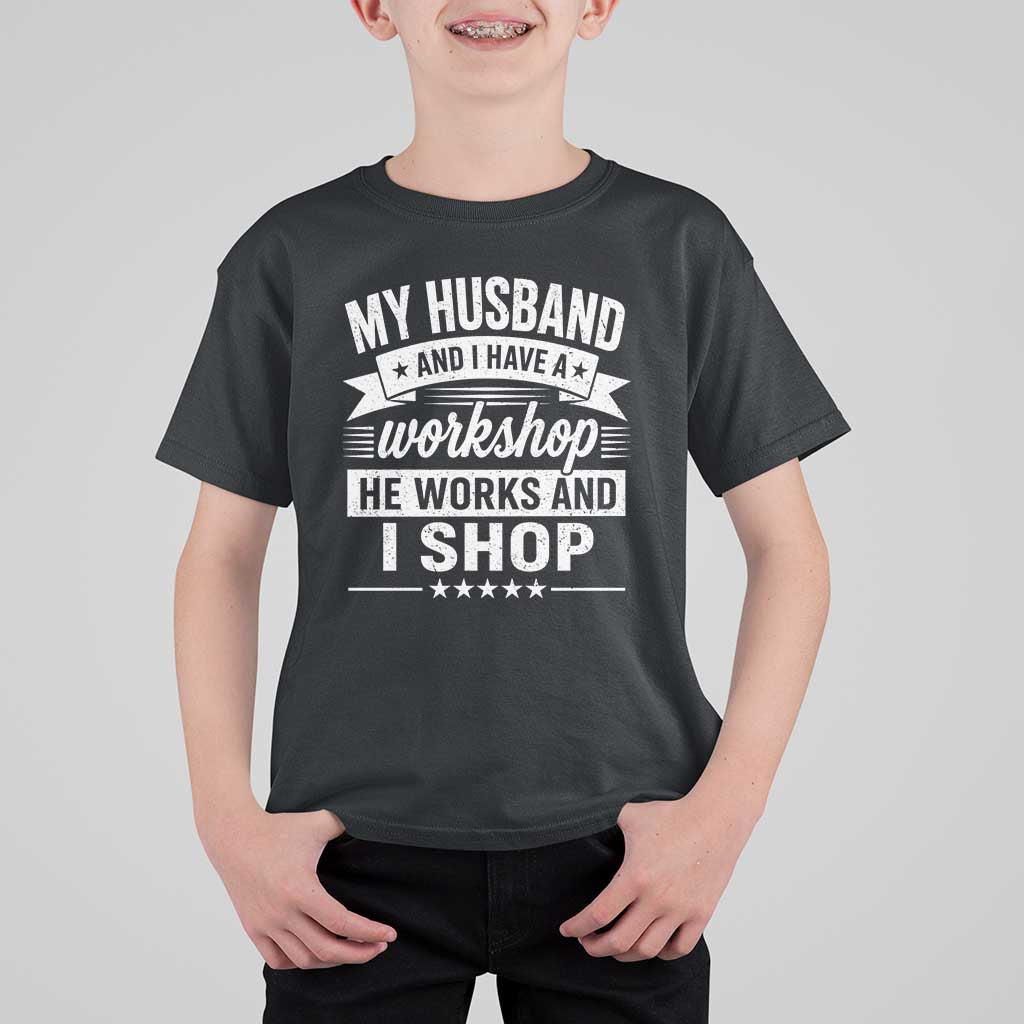 My Husband And I Have A Workshop He Works And I Shop T Shirt For Kid Funny Husband Wife Relationship