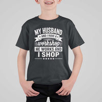 My Husband And I Have A Workshop He Works And I Shop T Shirt For Kid Funny Husband Wife Relationship