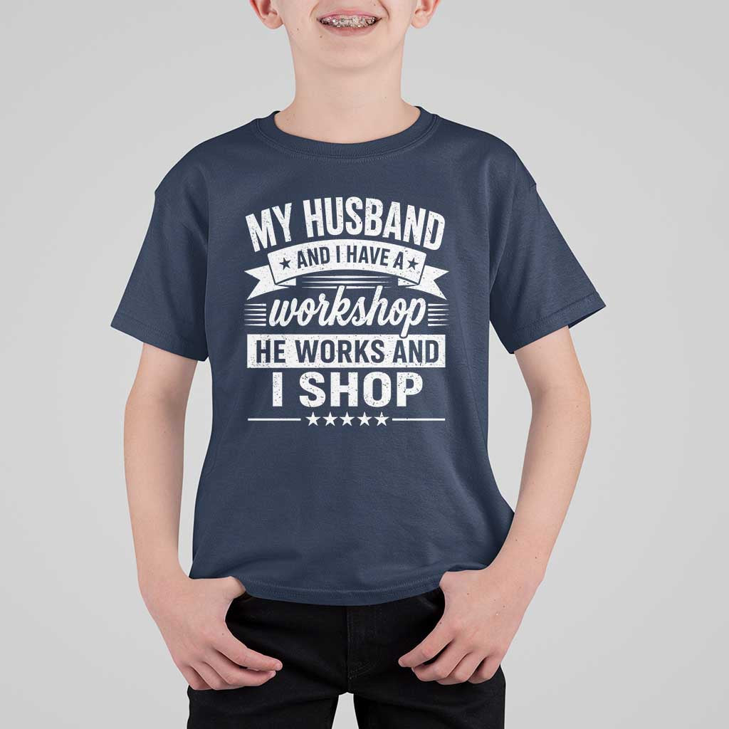 My Husband And I Have A Workshop He Works And I Shop T Shirt For Kid Funny Husband Wife Relationship