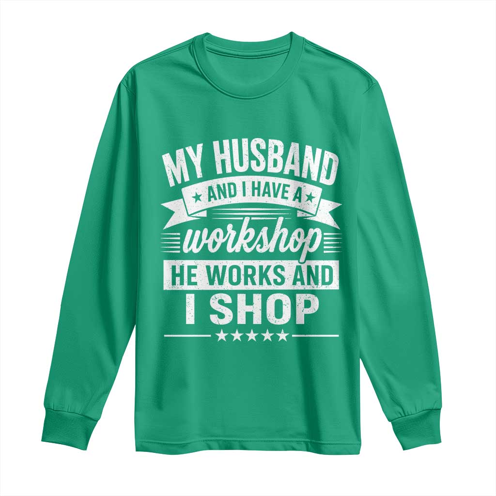 My Husband And I Have A Workshop He Works And I Shop Long Sleeve Shirt Funny Husband Wife Relationship