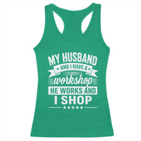 My Husband And I Have A Workshop He Works And I Shop Racerback Tank Top Funny Husband Wife Relationship