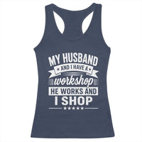 My Husband And I Have A Workshop He Works And I Shop Racerback Tank Top Funny Husband Wife Relationship
