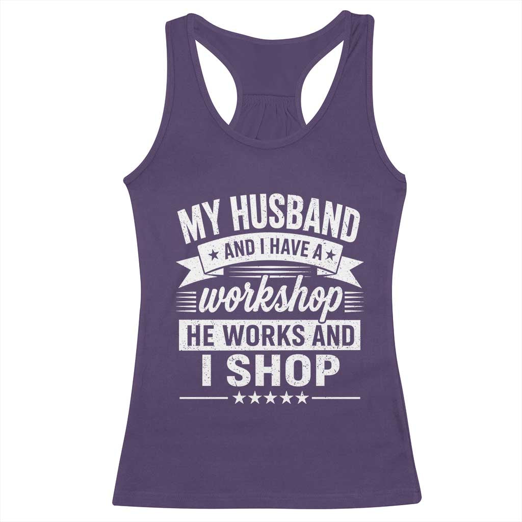 My Husband And I Have A Workshop He Works And I Shop Racerback Tank Top Funny Husband Wife Relationship