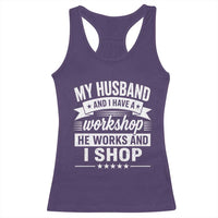 My Husband And I Have A Workshop He Works And I Shop Racerback Tank Top Funny Husband Wife Relationship