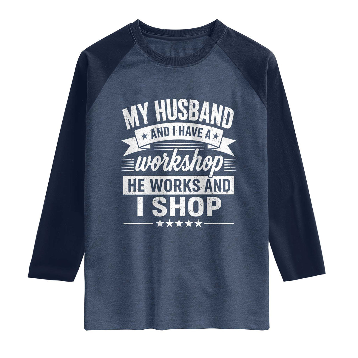 My Husband And I Have A Workshop He Works And I Shop Raglan Shirt Funny Husband Wife Relationship