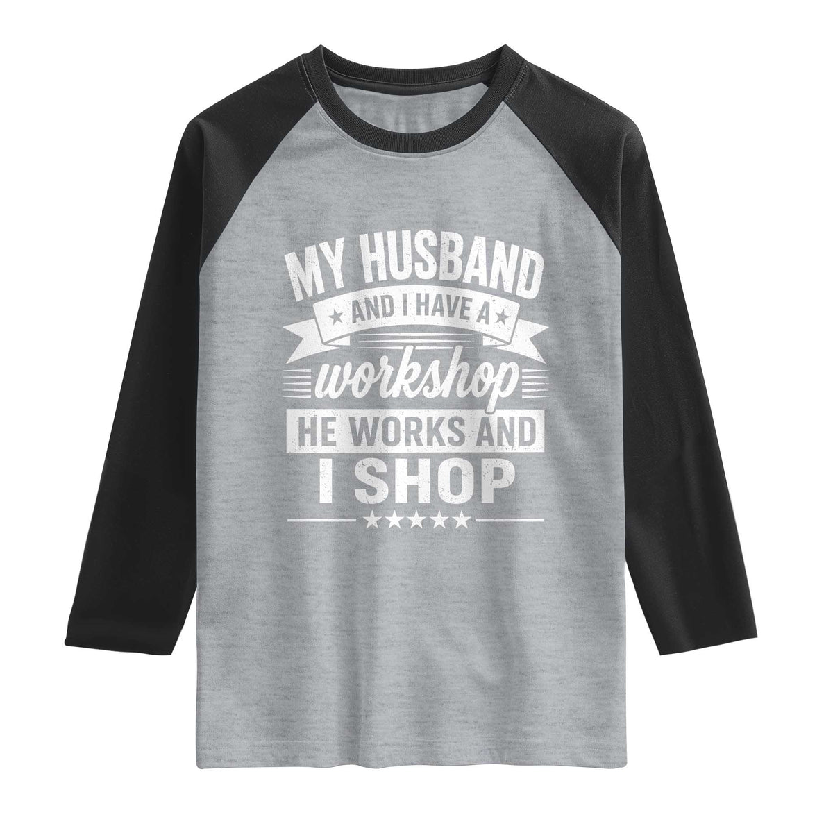 My Husband And I Have A Workshop He Works And I Shop Raglan Shirt Funny Husband Wife Relationship
