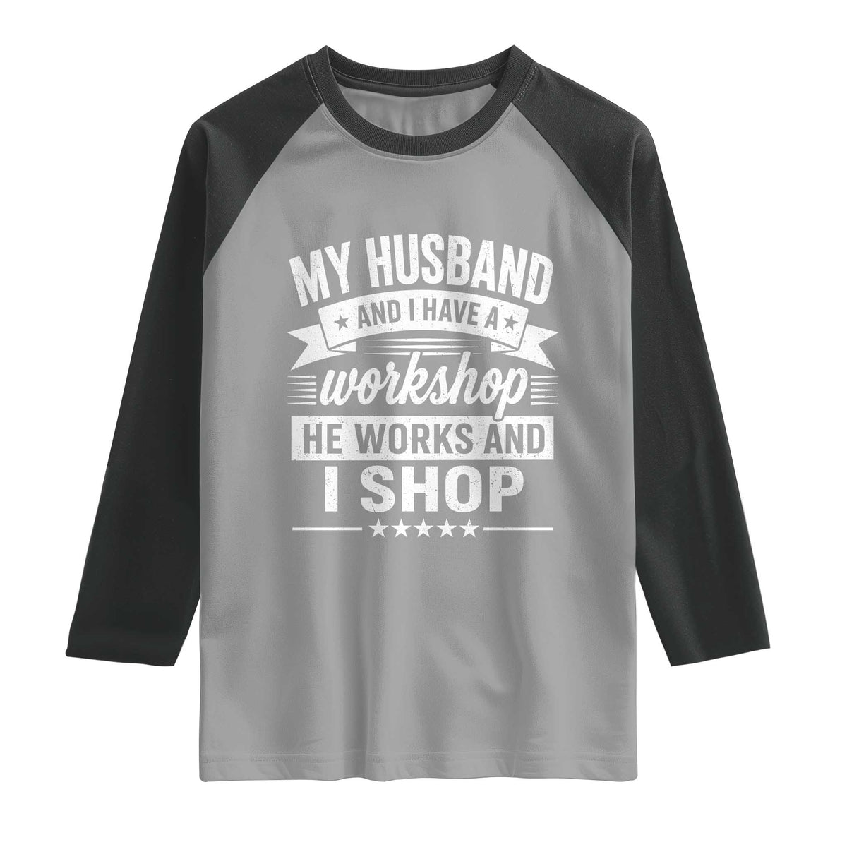 My Husband And I Have A Workshop He Works And I Shop Raglan Shirt Funny Husband Wife Relationship
