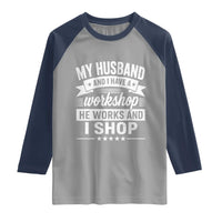 My Husband And I Have A Workshop He Works And I Shop Raglan Shirt Funny Husband Wife Relationship