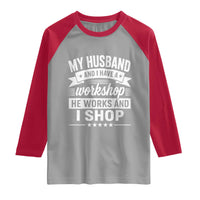 My Husband And I Have A Workshop He Works And I Shop Raglan Shirt Funny Husband Wife Relationship