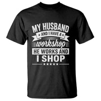My Husband And I Have A Workshop He Works And I Shop T Shirt Funny Husband Wife Relationship