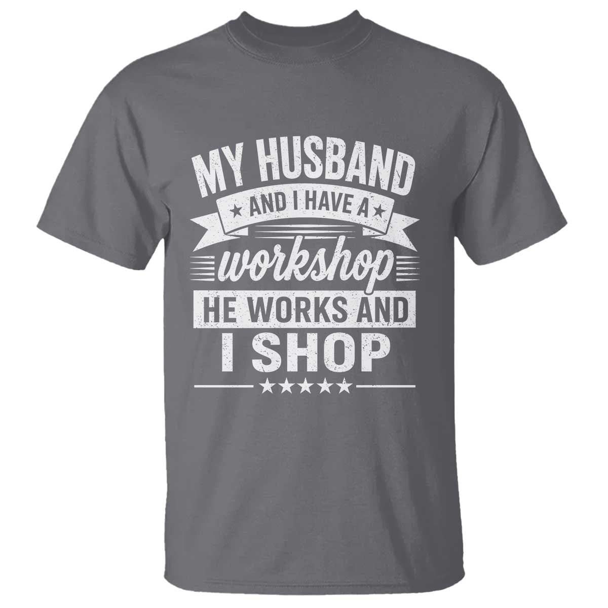My Husband And I Have A Workshop He Works And I Shop T Shirt Funny Husband Wife Relationship