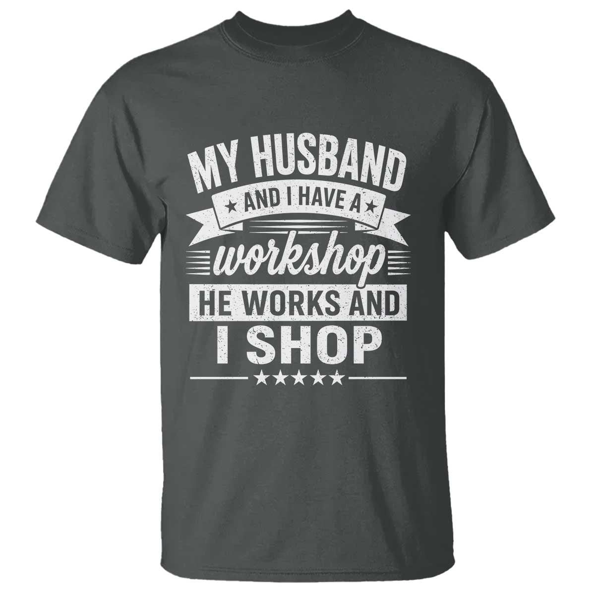 My Husband And I Have A Workshop He Works And I Shop T Shirt Funny Husband Wife Relationship