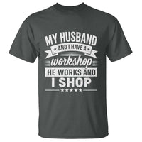 My Husband And I Have A Workshop He Works And I Shop T Shirt Funny Husband Wife Relationship