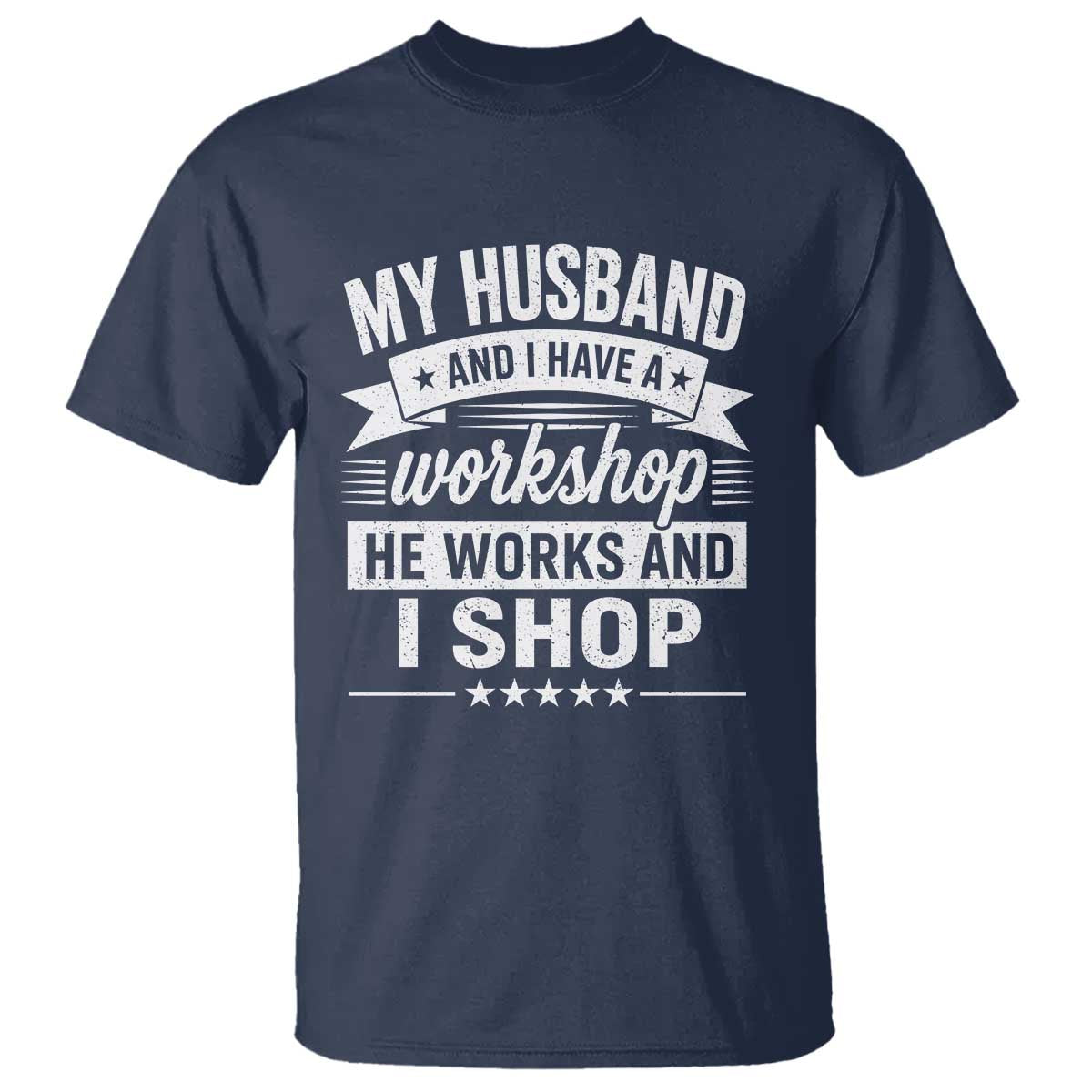 My Husband And I Have A Workshop He Works And I Shop T Shirt Funny Husband Wife Relationship