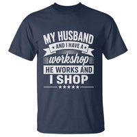 My Husband And I Have A Workshop He Works And I Shop T Shirt Funny Husband Wife Relationship