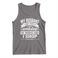 My Husband And I Have A Workshop He Works And I Shop Tank Top Funny Husband Wife Relationship