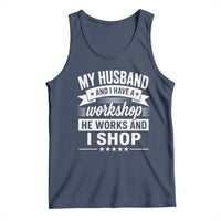 My Husband And I Have A Workshop He Works And I Shop Tank Top Funny Husband Wife Relationship