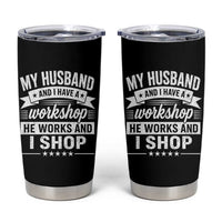 My Husband And I Have A Workshop He Works And I Shop Tumbler Cup Funny Husband Wife Relationship