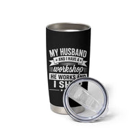 My Husband And I Have A Workshop He Works And I Shop Tumbler Cup Funny Husband Wife Relationship