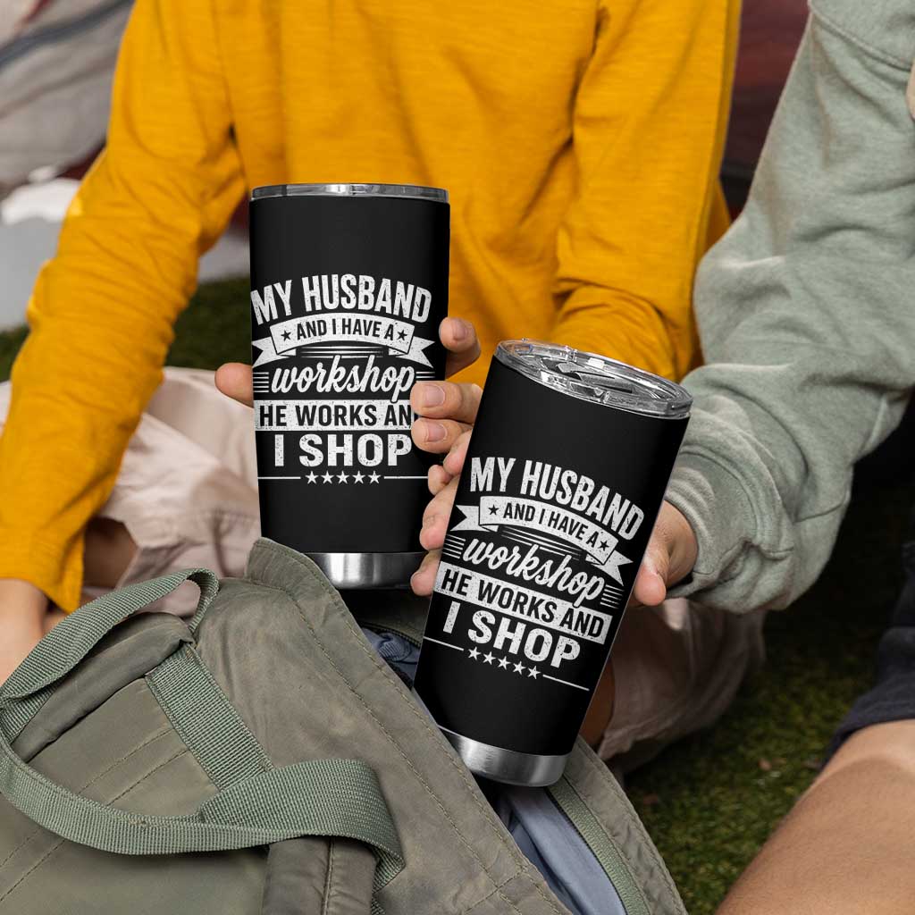 My Husband And I Have A Workshop He Works And I Shop Tumbler Cup Funny Husband Wife Relationship