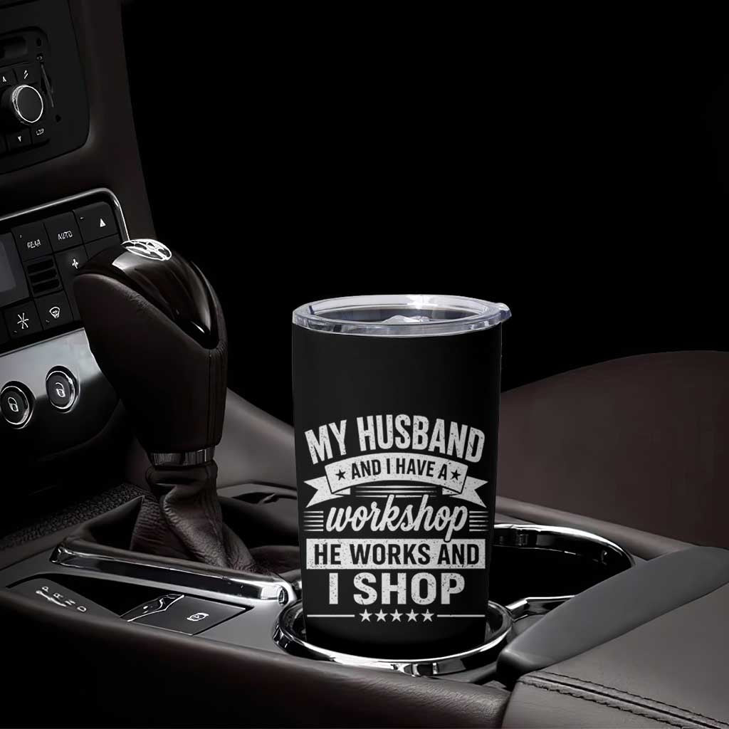 My Husband And I Have A Workshop He Works And I Shop Tumbler Cup Funny Husband Wife Relationship