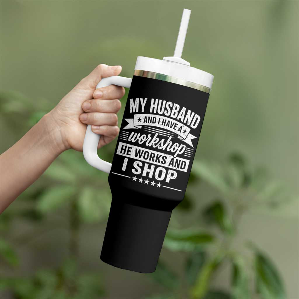 My Husband And I Have A Workshop He Works And I Shop Tumbler With Handle Funny Husband Wife Relationship