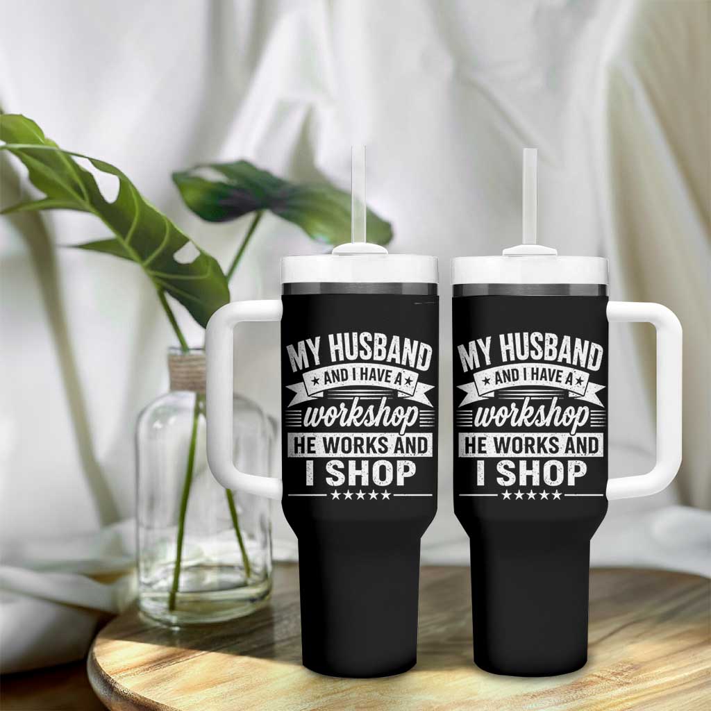My Husband And I Have A Workshop He Works And I Shop Tumbler With Handle Funny Husband Wife Relationship