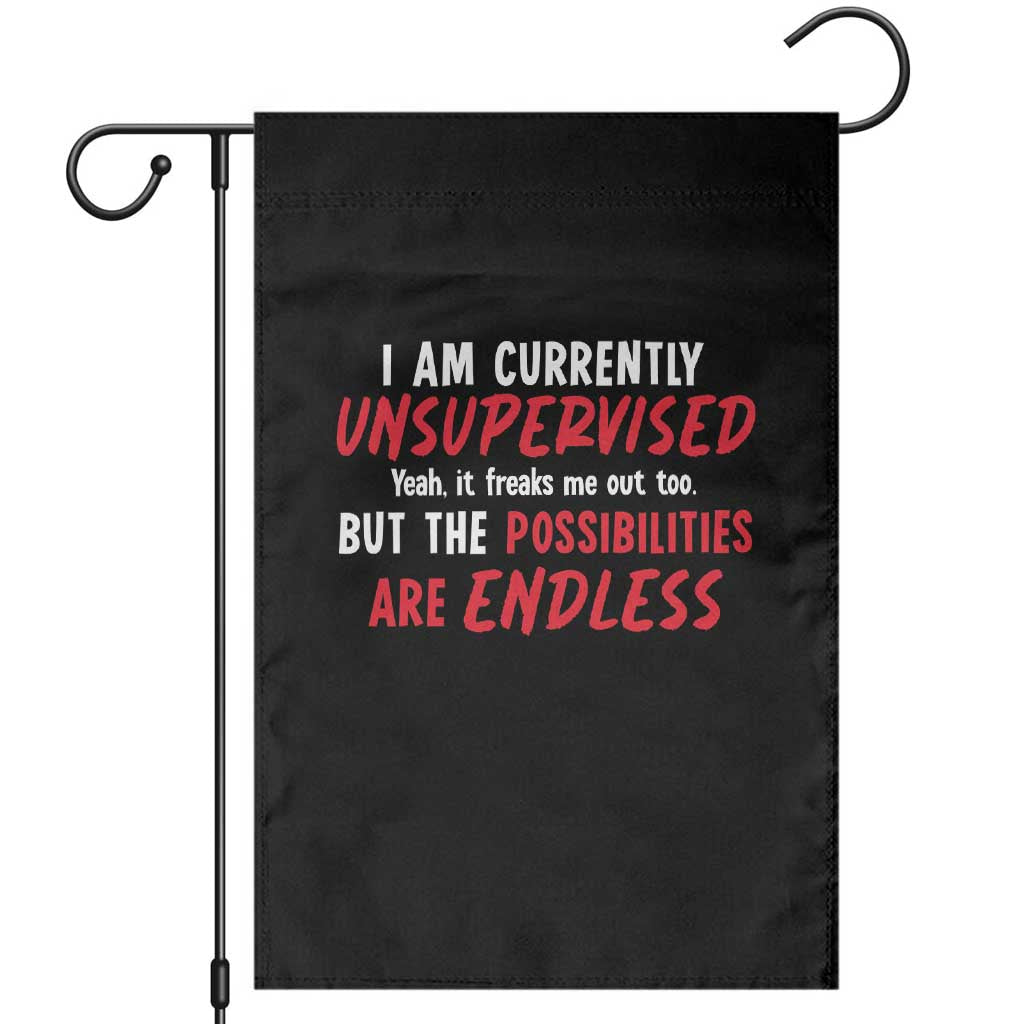 Funny I Am Currently Unsupervised But The Possibilities Are Endless Garden Flag